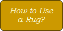 How to Use
a Rug?