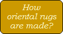 How
oriental rugs
are made?